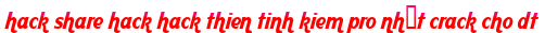 hack share hack hack thien tinh kiem pro nhất crack cho dt moi